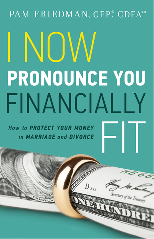 I Now Pronounce You Financially Fit: How to Protect Your Money in Marriage and Divorce