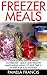Freezer Meals: Clean Eating Freezer Meals Cookbook - Quick And Healthy Make-Ahead Meals To Save Time & Money For Busy Families! (Freezer Recipes, Freezer Cooking, Dump Dinners)