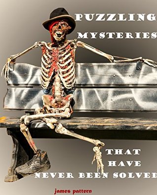 PUZZLING & CREEPY MYSTERIES; That No-one has Solved.: Creepy, strange & unexplained mysteries. (Unexplained Mysteries No-one has solved Book 2)