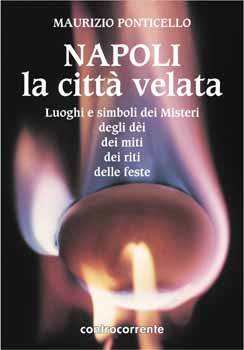 Napoli, la città velata. Luoghi e simboli dei misteri, degli dei, dei miti, dei riti, delle feste