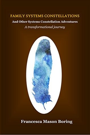 Family Systems Constellations and Other Systems Constellation Adventures: A transformational journey