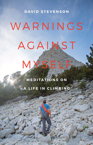 Warnings Against Myself: Meditations on a Life in Climbing