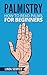 PALMISTRY: How To Read Palms For Beginners (Palmistry, palm reading, palmistry for beginners, palmistry books, chiromancy, psychic, divination, mind reading,)