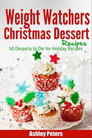 Weight Watchers Christmas Dessert Recipes: 50 Desserts to Die For Holiday Recipes (Weight Watchers Desserts)
