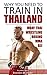 Muay Thai Training: Why You Need to Train in Thailand, MMA Training, Wrestling, MMA, Thailand Guide (Thailand, Chiang Mai, Bangkok, Phuket, Muay Thai, Thai boxing, Thailand Travel Guide Book 1)