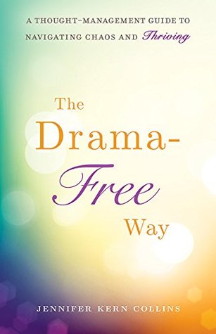 The Drama-Free Way: A Thought-Management Guide to Navigating Chaos and Thriving (Kindle Edition)
