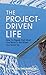 The Project-Driven Life: Ho...