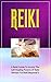 MEDITATION: A Reiki Guide To Access The Self-Healing Powers Of Reiki (Written For Reiki Beginner's) (Mindfulness) (Anxiety Self Help Books Book 1)