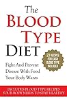 The Blood Type Diet: Fight And Prevent Disease With Food Your Body Wants (Includes Blood Type Recipes Your Body Needs To Stay Healthy)