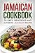 Jamaican Cookbook - 25 Easy, Delicious and Authentic Jamaican Recipes: From Ackee and Salt fish to Jerk Chicken