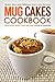 Mug Cakes Cookbook - Delicious Mug Cake Recipes Made in Minutes: Quick, Easy and Delicious Mug Cake Recipes
