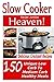 Slow Cooker Heaven! 150 Delicious Crockpot Recipes - Unique Low Carb to Medium Carb Healthy Meals -