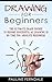 Drawing For Beginners: The Ultimate Crash Course To Become Successful At Drawing In No Time For Absolute Beginners (Drawing For Beginners, Doodling, How To Draw, Handwriting Improvement)