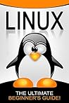 LINUX: The Ultimate Beginner’s Guide! LINUX: The Ultimate Beginner’s Guide!