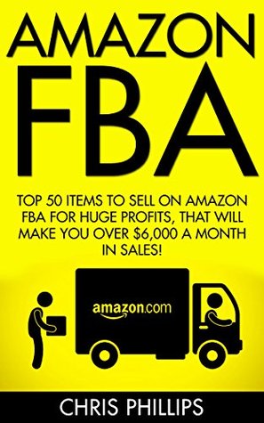 Amazon FBA: Top 50 Items To Sell On Amazon FBA For Huge Profits, That Will Make You Over $6,000 A Month In Sales! (Amazon FBA, Selling on Amazon, FBA Book)