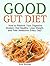 Good Gut Diet: How to Restore Your Digestive System, Eat Healthy, Lose Weight, and Feel Awesome Every Day! (good gut diet, the good gut guide, eat healthy)