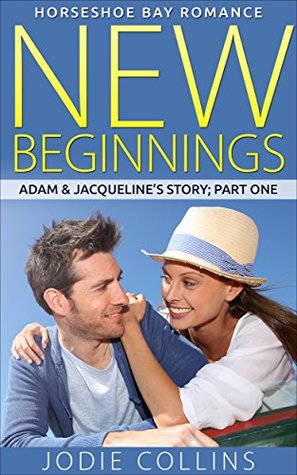 NEW BEGINNINGS: ADAM & JACQUELINE’S STORY: PART ONE (Horseshoe Bay Romance Book 1)