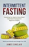 Intermittent Fasting: Everything You Need to Know About Intermittent Fasting For Beginner to Expert – Build Lean Muscle and Change Your Life (Lean Lifestyle, Lean Muscle, Lose Fat)
