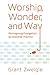 Worship, Wonder, and Way by Grant Zweigle Worship, Wonder, and Way by Grant Zweigle