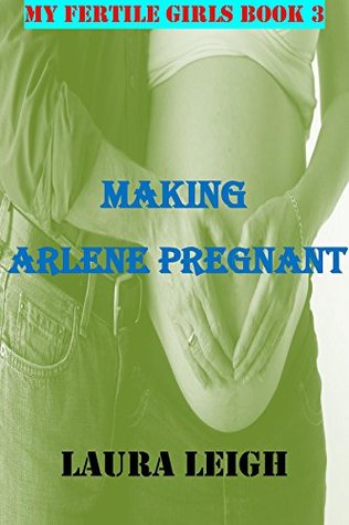 Making Arlene Pregnant: A Taboo Pregnancy Story (My Fertile Girls Book 3)