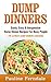Dump Dinners: Quick, Easy & Inexpensive Dump Dinner Recipes For Busy People - The Ultimate Dump Dinners Cookbook (Cooking For Two, Cooking For One, Freezer Meals)