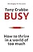 Busy: How to thrive in a world of too much