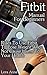 Fitbit - Manual For Beginners. Rules To Use Fitbit To Lose Weight And Not Cause Harm To Your Health: (Fitbit, Weight Loss, Healthy Living, Endurance, Running) (Running and Aerobics Book 4)