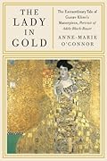 The Lady in Gold: The Extraordinary Tale of Gustav Klimt's Masterpiece, Portrait of Adele Bloch-Bauer