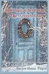 A Simple Christmas the Amish Way: Inspiration from Amish Friends to Escape the Holiday Chaos and Enjoy the Season (Amish Cookie Recipes Included)