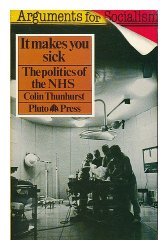 It Makes You Sick: The Politics of the Nhs (Arguments for Socialism)