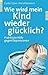 Wie wird mein Kind wieder glücklich? (German Edition)