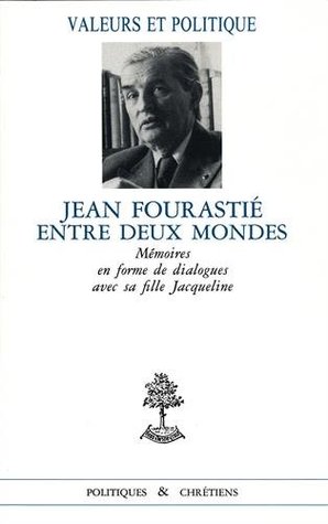 Jean Fourastié entre deux mondes : mémoires en forme de dialogues avec sa fille Jacqueline