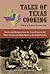 Tales of Texas Cooking: Stories and Recipes from the Trans Pecos to the Piney Woods and High Plains to the Gulf Prairies (Volume 70) (Publications of the Texas Folklore Society)