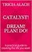 Catalyst! Dream! Plan! Do! ...