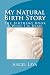 My Natural Birth Story: The Birthing Book I Wish I'd Read