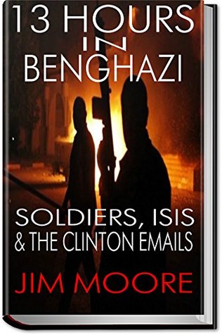 13 HOURS IN BENGHAZI: Donald Trump, Soldiers, ISIS, The Islamic State, ISIL, & Hillary Clinton: Libya, Terrorism, Homegrown Terrorism (Illustrated)