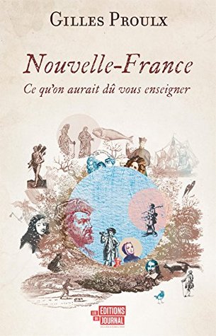 Nouvelle-France: Ce qu'on aurait dû vous enseigner (French Edition)