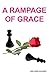 A RAMPAGE OF GRACE: Where Love and Forgiveness Meet