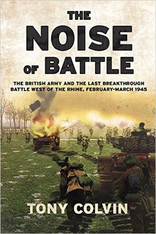 The Noise of Battle. The British Army and the last breakthrough battle west of the Rhine, February-March 1945 (Hardcover)