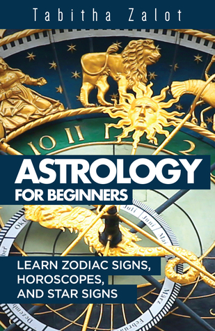 Astrology for Beginners: Learn Zodiac Signs, Horoscopes and Star Signs (Understanding You and Your Future Book 7)Kindle Edition