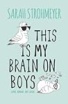 This Is My Brain on Boys by Sarah Strohmeyer