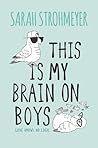 This Is My Brain on Boys by Sarah Strohmeyer
