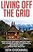 Living Off The Grid: How To Go Off-Grid The Easy Way – The Complete Guide To Creating A Self-Reliant & Stress Free Lifestyle (Homesteading, Preppers Pantry, Sustainable Living)