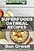 Superfoods Oatmeal Recipes: Over 25 Quick & Easy Gluten Free Low Cholesterol Whole Foods Recipes full of Antioxidants & Phytochemicals (Natural Weight Loss Transformation Book 131)