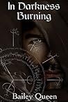 In Darkness Burning by Bailey Queen In Darkness Burning by Bailey Queen