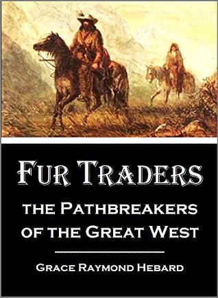 Fur Traders, the Pathbreakers of the Great West: The Story of the Missouri River Men; Astoria; The Rocky Mountain Fur Company; and The American Fur Company (1911)