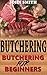 Butchering: Butchering For Beginners (Butchering, cut meat, Humane Slaughtering, smoking, curing, poultry, deer, hunting)