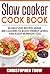 Slow Cooker Cook Book: 50 D...