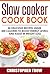 Slow Cooker Cook Book: 50 Delicious Recipes Under 500 Calories To Boost Energy Levels And Assist In Weight Loss (Low Carb Cookbook, Low Carb Diet, Low ... Low Carb High Protein Cookbook Book 1)
