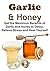 Garlic & Honey: Get the Maximum Benefits of Garlic and Honey to Detox, Relieve Stress and Heal Yourself: (Garlic, Honey, Healing, Natural Remedies, Antibiotics)